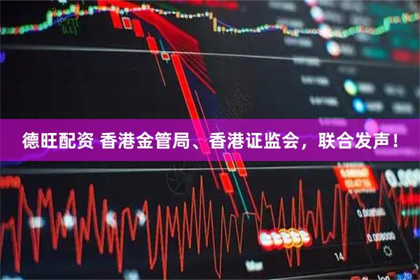 德旺配资 香港金管局、香港证监会，联合发声！